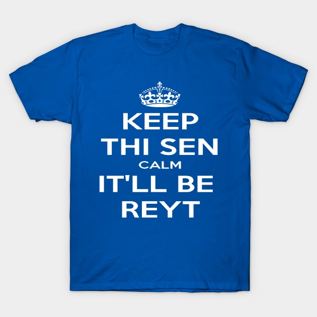 Keep Thi Sen Calm It'll Be Reyt Yorkshire Dialect White Text T-Shirt by taiche